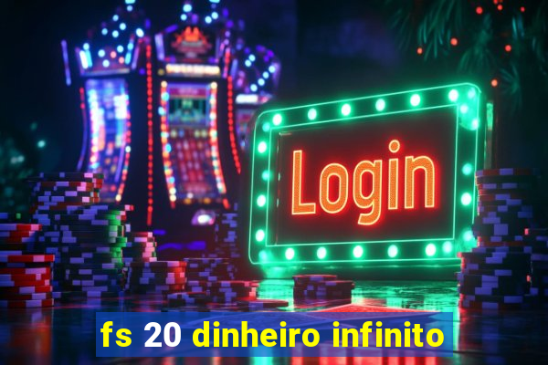 fs 20 dinheiro infinito